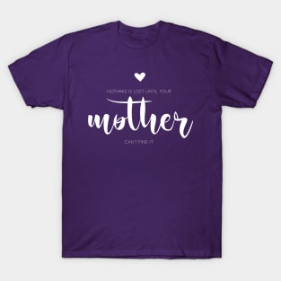 nothing is lost until your mother can't find it - white T-Shirt